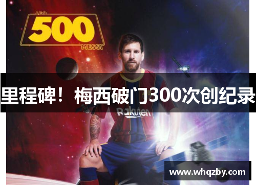里程碑！梅西破门300次创纪录
